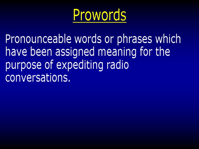 Prowords Pronounceable words or phrases which have been assigned meaning for the purpose of